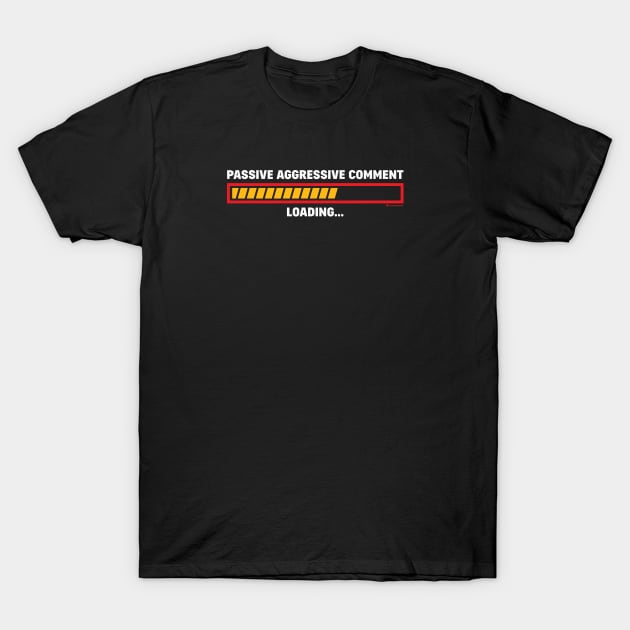 PASSIVE AGGRESSIVE COMMENT LOADING T-Shirt by officegeekshop